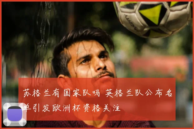 苏格兰有国家队吗 英格兰队公布名单引发欧洲杯资格关注