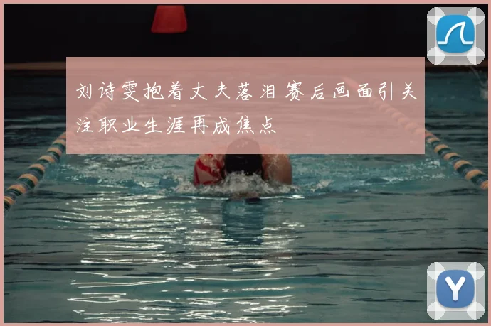 刘诗雯抱着丈夫落泪 赛后画面引关注职业生涯再成焦点