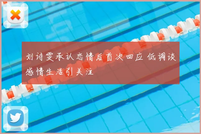 刘诗雯承认恋情后首次回应 低调谈感情生活引关注