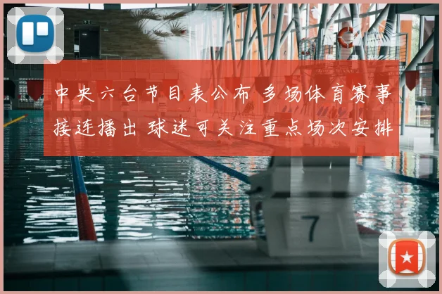 中央六台节目表公布 多场体育赛事接连播出 球迷可关注重点场次安排